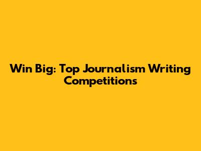 Win Big: Top Journalism Writing Competitions