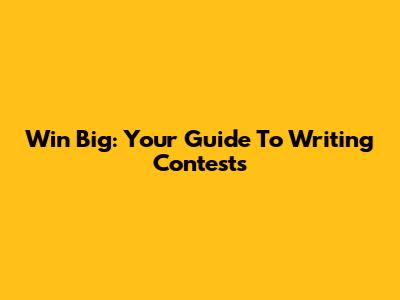 Win Big: Your Guide To Writing Contests