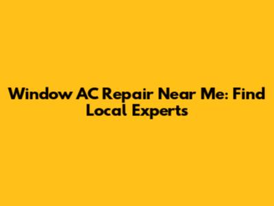 Window AC Repair Near Me: Find Local Experts