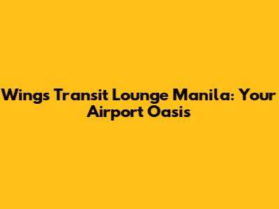 Wings Transit Lounge Manila: Your Airport Oasis