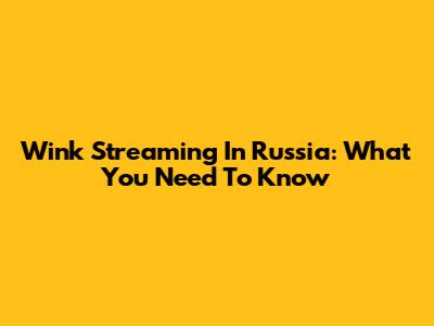 Wink Streaming In Russia: What You Need To Know
