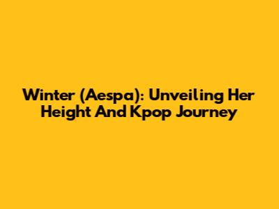 Winter (Aespa): Unveiling Her Height And Kpop Journey