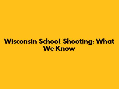 Wisconsin School Shooting: What We Know