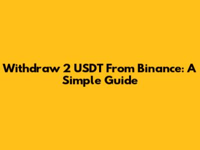 Withdraw 2 USDT From Binance: A Simple Guide