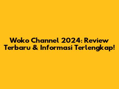 Woko Channel 2024: Review Terbaru & Informasi Terlengkap!
