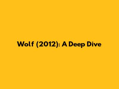 Wolf (2012): A Deep Dive