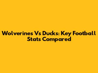 Wolverines Vs Ducks: Key Football Stats Compared