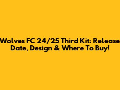 Wolves FC 24/25 Third Kit: Release Date, Design & Where To Buy!