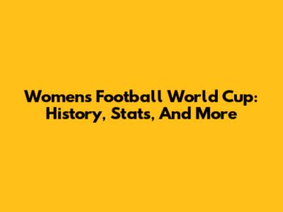 Women's Football World Cup: History, Stats, And More
