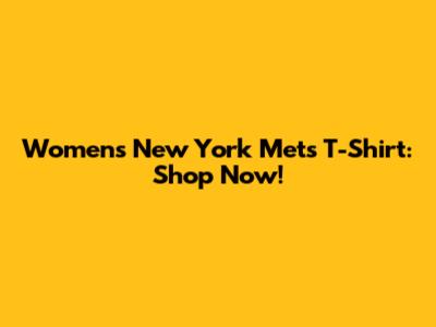 Women's New York Mets T-Shirt: Shop Now!