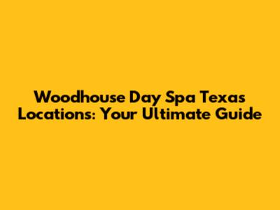 Woodhouse Day Spa Texas Locations: Your Ultimate Guide