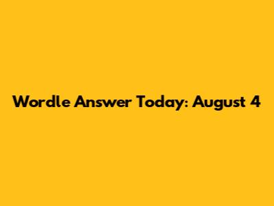 Wordle Answer Today: August 4
