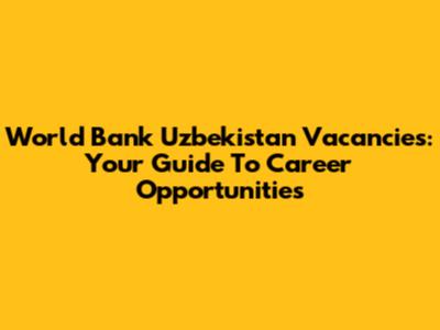 World Bank Uzbekistan Vacancies: Your Guide To Career Opportunities