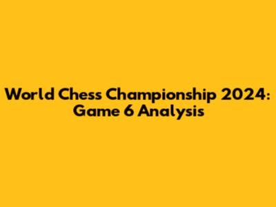 World Chess Championship 2024: Game 6 Analysis