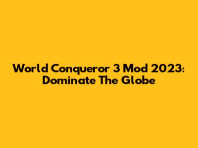 World Conqueror 3 Mod 2023: Dominate The Globe