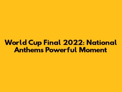 World Cup Final 2022: National Anthem's Powerful Moment