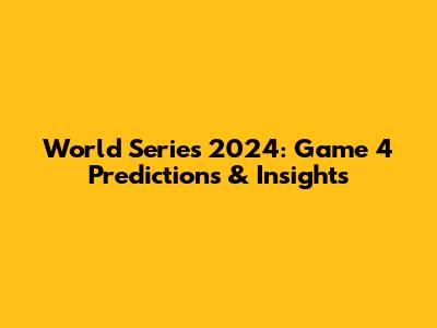 World Series 2024: Game 4 Predictions & Insights