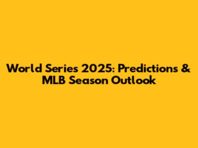 World Series 2025: Predictions & MLB Season Outlook