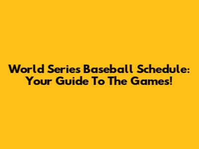 World Series Baseball Schedule: Your Guide To The Games!