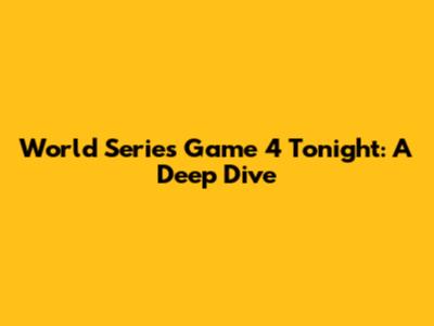 World Series Game 4 Tonight: A Deep Dive