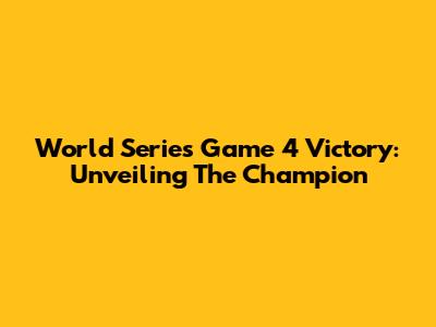 World Series Game 4 Victory: Unveiling The Champion