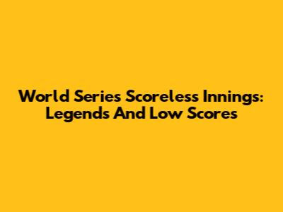 World Series Scoreless Innings: Legends And Low Scores