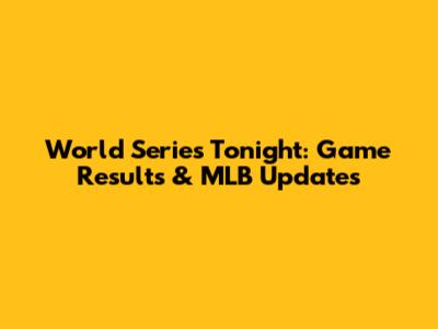 World Series Tonight: Game Results & MLB Updates