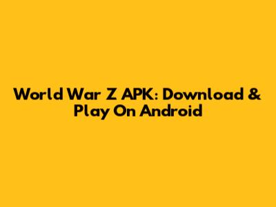World War Z APK: Download & Play On Android
