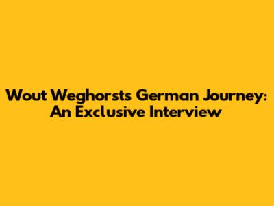 Wout Weghorst's German Journey: An Exclusive Interview