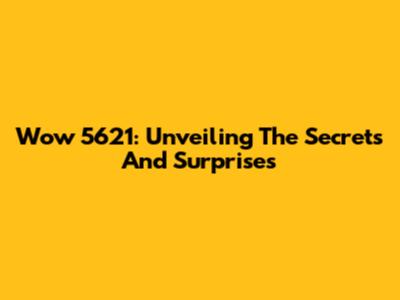 Wow 5621: Unveiling The Secrets And Surprises