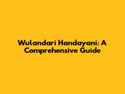 Wulandari Handayani: A Comprehensive Guide