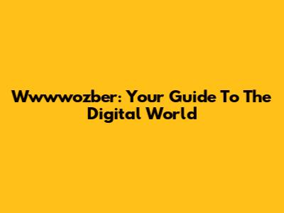 Wwwwozber: Your Guide To The Digital World