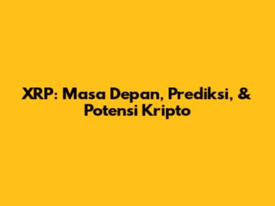 XRP: Masa Depan, Prediksi, & Potensi Kripto