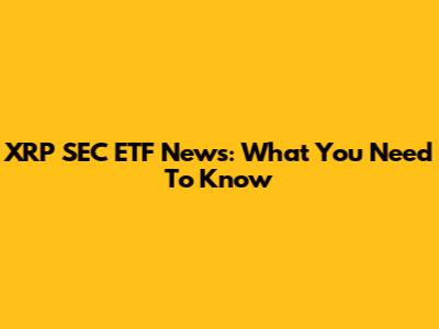 XRP SEC ETF News: What You Need To Know