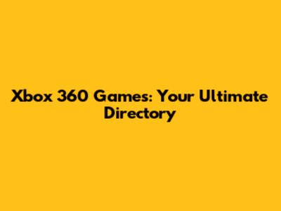 Xbox 360 Games: Your Ultimate Directory
