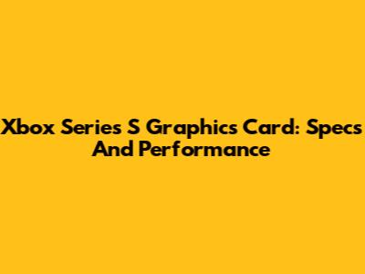 Xbox Series S Graphics Card: Specs And Performance