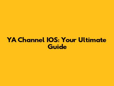 YA Channel IOS: Your Ultimate Guide