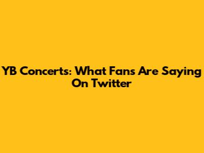 YB Concerts: What Fans Are Saying On Twitter