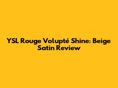 YSL Rouge Volupté Shine: Beige Satin Review