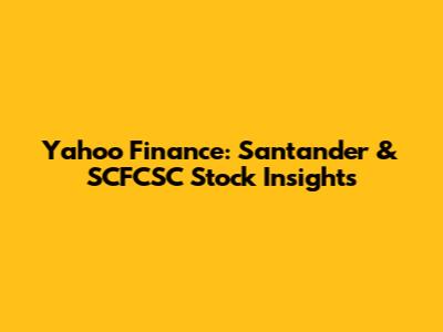 Yahoo Finance: Santander & SCFCSC Stock Insights