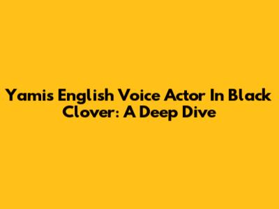 Yami's English Voice Actor In Black Clover: A Deep Dive