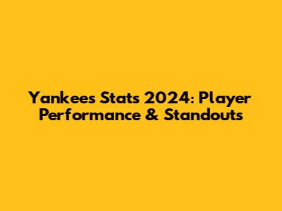 Yankees Stats 2024: Player Performance & Standouts
