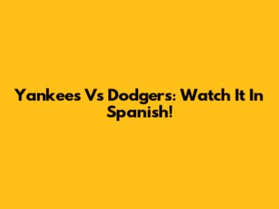 Yankees Vs Dodgers: Watch It In Spanish!