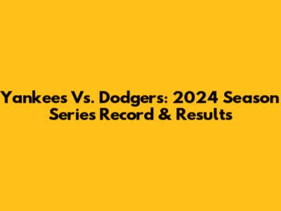 Yankees Vs. Dodgers: 2024 Season Series Record & Results