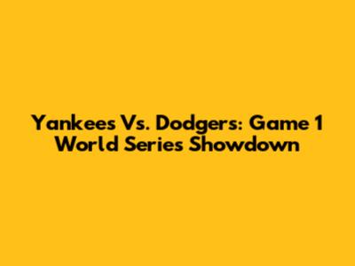 Yankees Vs. Dodgers: Game 1 World Series Showdown