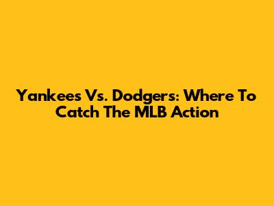 Yankees Vs. Dodgers: Where To Catch The MLB Action
