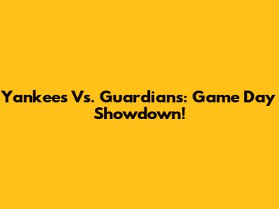 Yankees Vs. Guardians: Game Day Showdown!