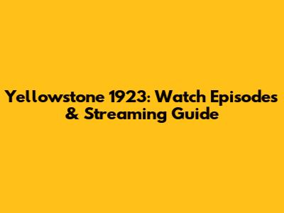 Yellowstone 1923: Watch Episodes & Streaming Guide