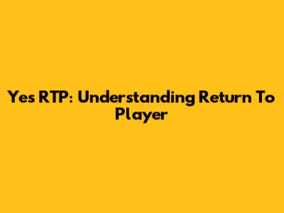 Yes RTP: Understanding Return To Player