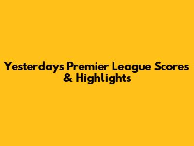 Yesterday's Premier League Scores & Highlights